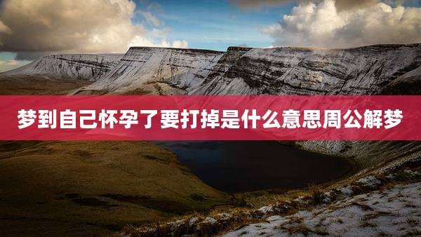 梦到自己怀孕了要打掉是什么意思周公解梦