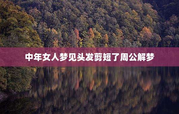 中年女人梦见头发剪短了周公解梦