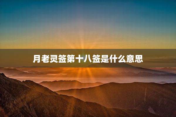 月老灵签第十八签是什么意思