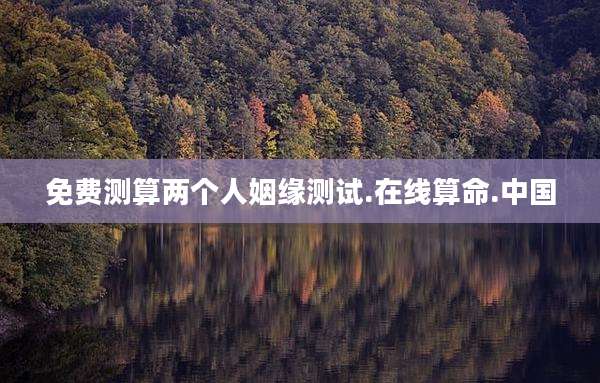 免费测算两个人姻缘测试.在线算命.中国