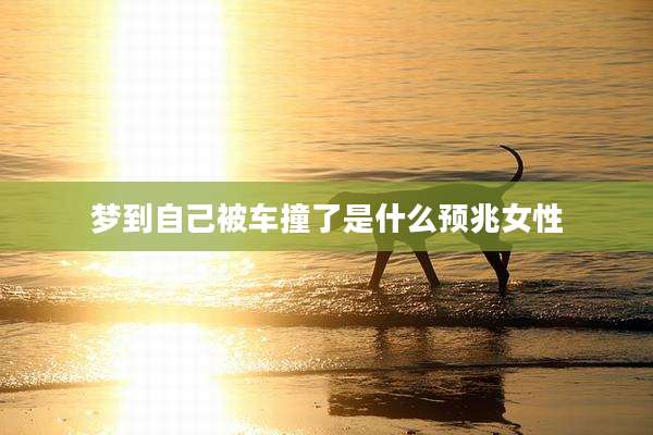 梦到自己被车撞了是什么预兆女性