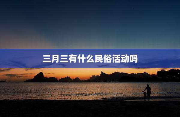 三月三有什么民俗活动吗
