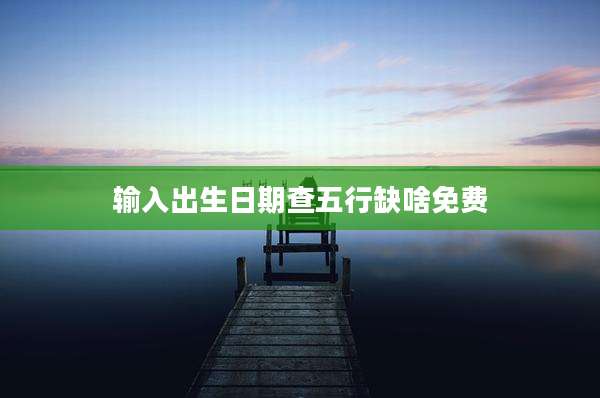 输入出生日期查五行缺啥免费