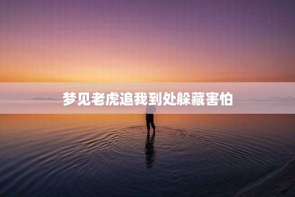梦见老虎追我到处躲藏害怕