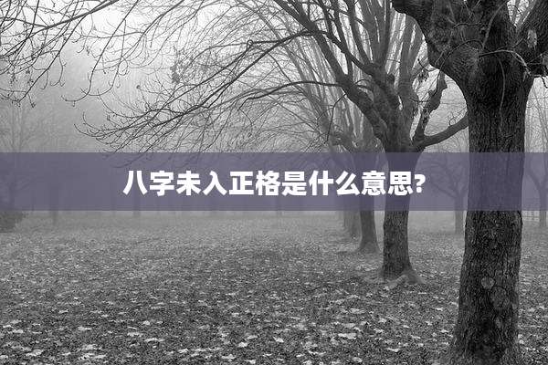 八字未入正格是什么意思?