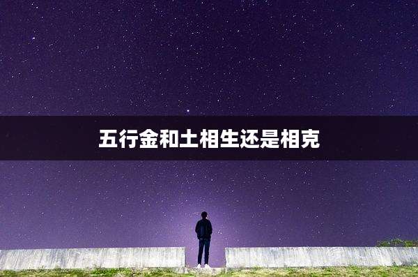 五行金和土相生还是相克