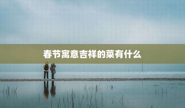 春节寓意吉祥的菜有什么