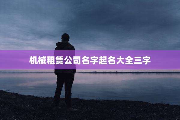 机械租赁公司名字起名大全三字