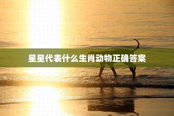 星星代表什么生肖动物正确答案