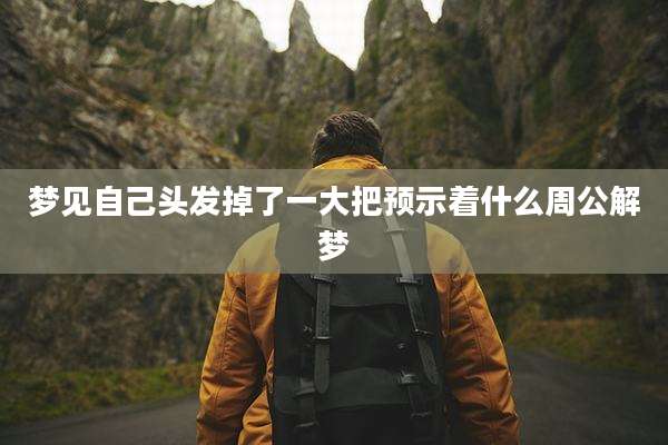 梦见自己头发掉了一大把预示着什么周公解梦