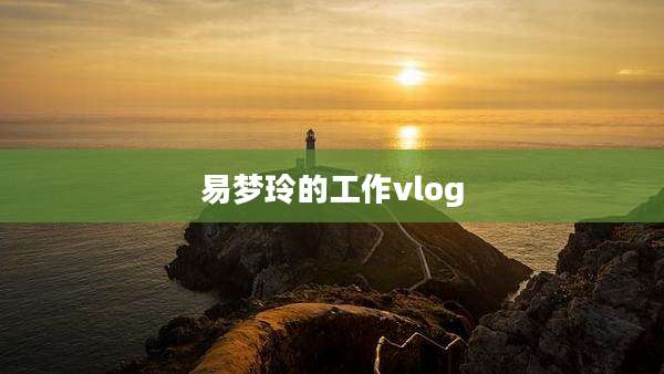 易梦玲的工作vlog
