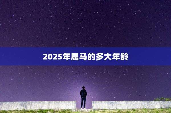 2025年属马的多大年龄