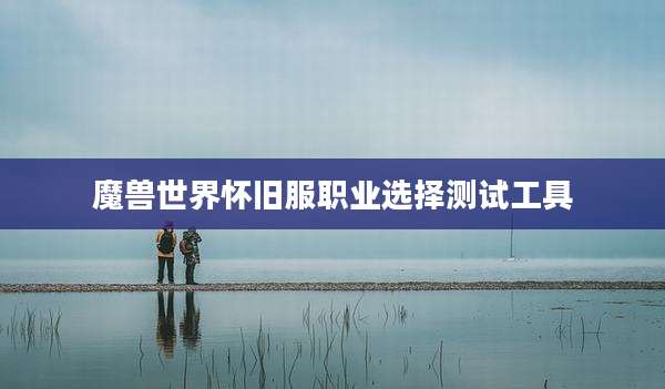 魔兽世界怀旧服职业选择测试工具