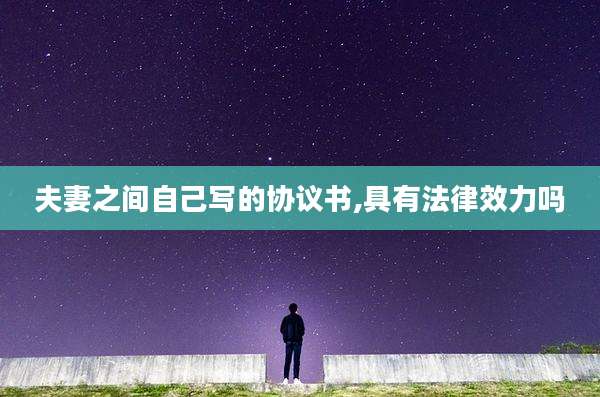 夫妻之间自己写的协议书,具有法律效力吗