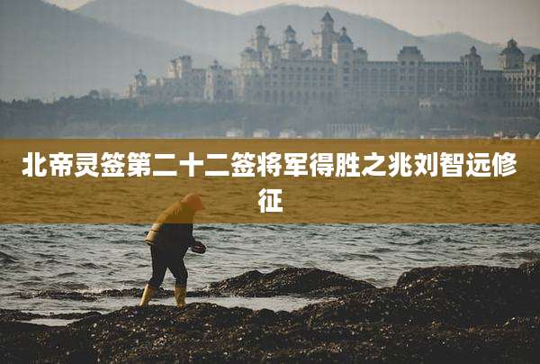 北帝灵签第二十二签将军得胜之兆刘智远修征