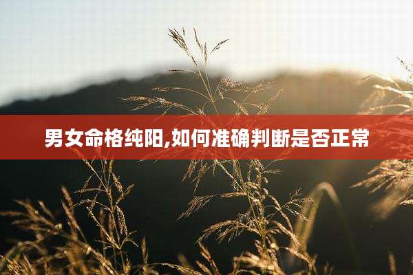 男女命格纯阳,如何准确判断是否正常
