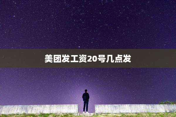 美团发工资20号几点发