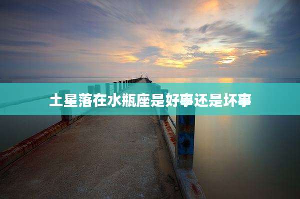 土星落在水瓶座是好事还是坏事