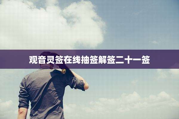 观音灵签在线抽签解签二十一签