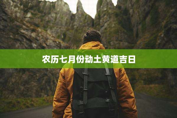 农历七月份动土黄道吉日