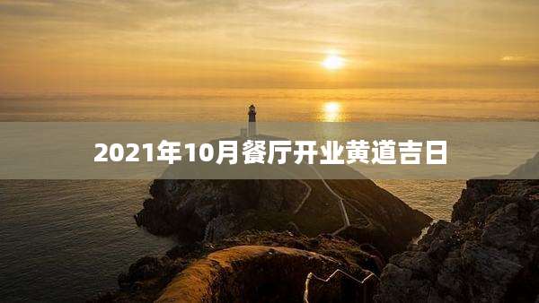 2021年10月餐厅开业黄道吉日