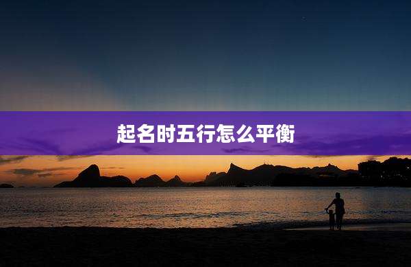 起名时五行怎么平衡