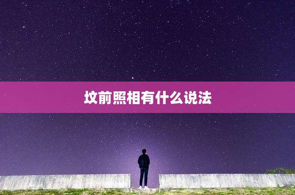 坟前照相有什么说法