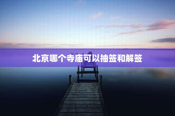 北京哪个寺庙可以抽签和解签