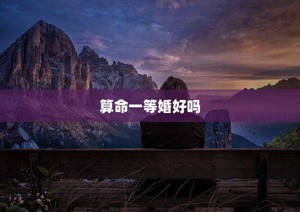 算命一等婚好吗