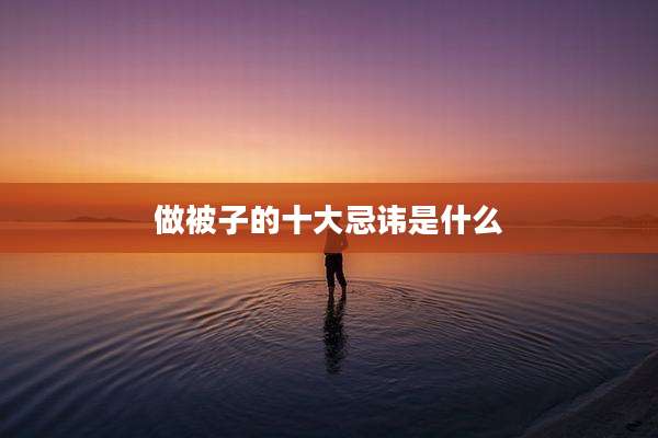 做被子的十大忌讳是什么