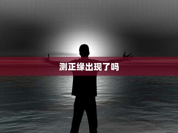 测正缘出现了吗