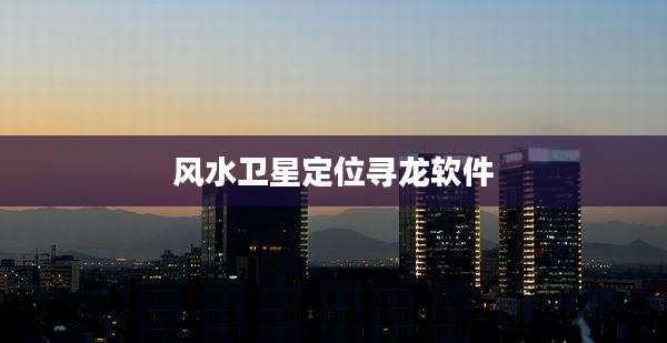 风水卫星定位寻龙软件