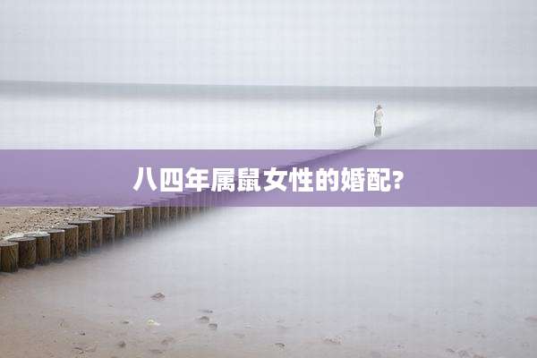 八四年属鼠女性的婚配?