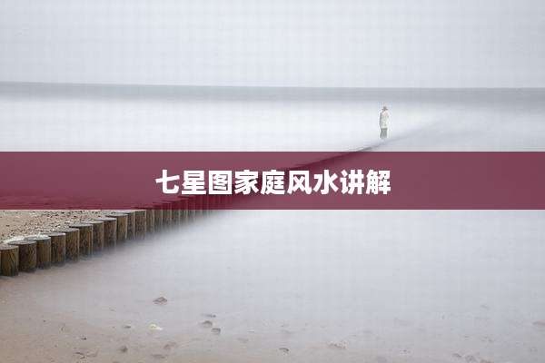 七星图家庭风水讲解