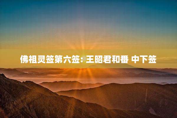 佛祖灵签第六签: 王昭君和番 中下签