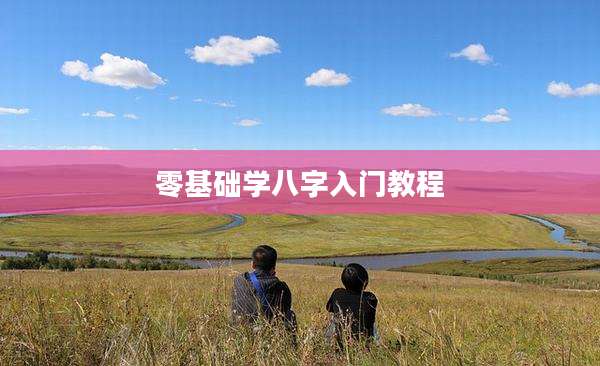 零基础学八字入门教程