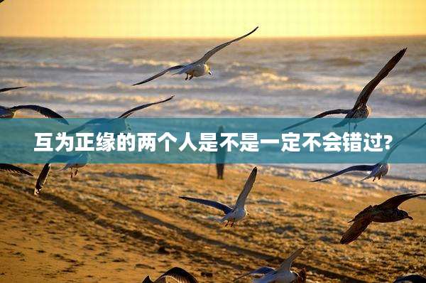 互为正缘的两个人是不是一定不会错过?