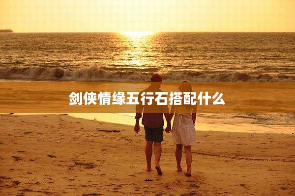 剑侠情缘五行石搭配什么