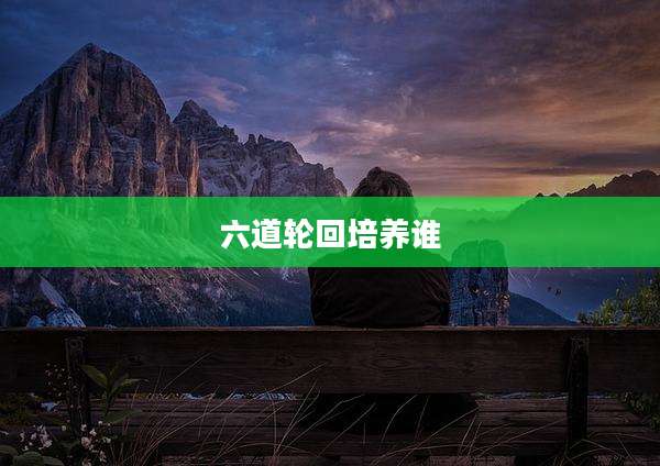 六道轮回培养谁
