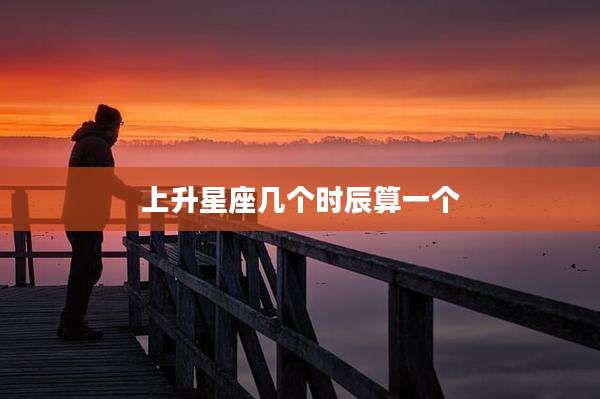 上升星座几个时辰算一个