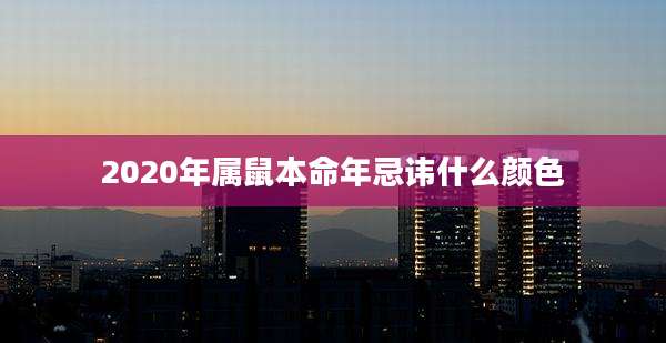2020年属鼠本命年忌讳什么颜色