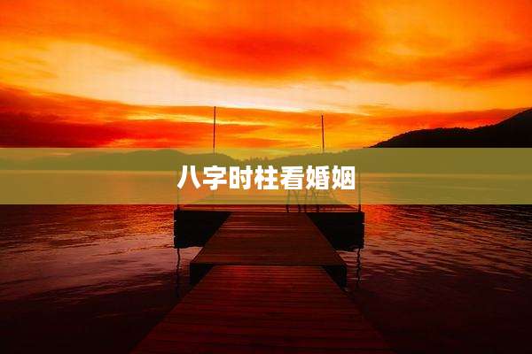 八字时柱看婚姻