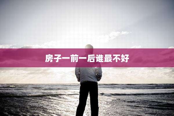 房子一前一后谁最不好