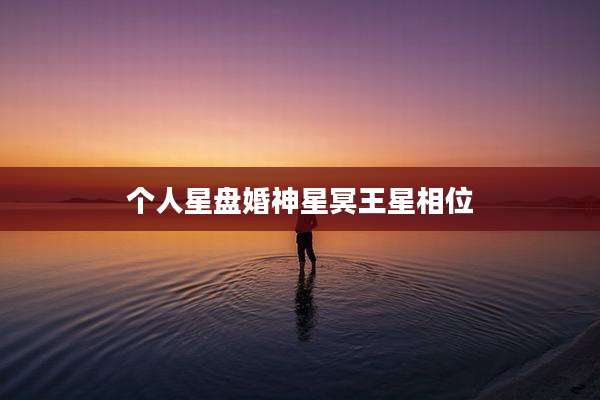 个人星盘婚神星冥王星相位