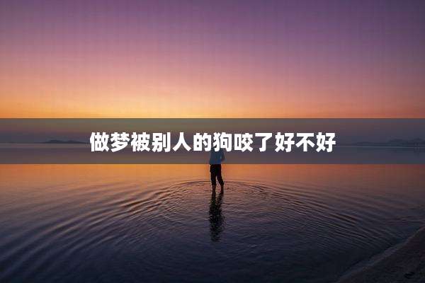 做梦被别人的狗咬了好不好