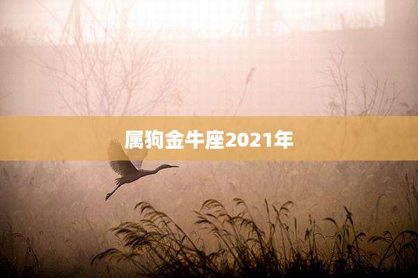 属狗金牛座2021年