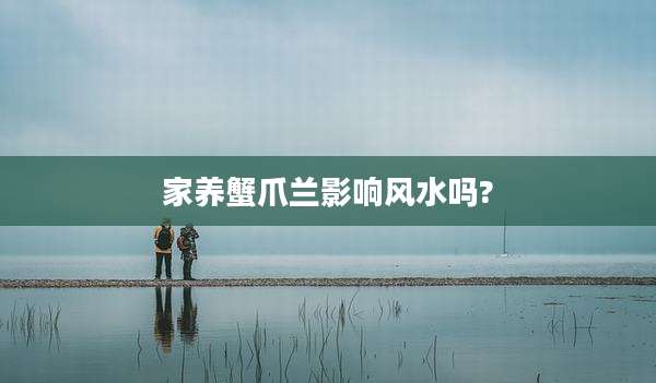 家养蟹爪兰影响风水吗?