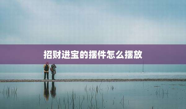 招财进宝的摆件怎么摆放