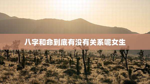 八字和命到底有没有关系呢女生