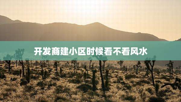 开发商建小区时候看不看风水